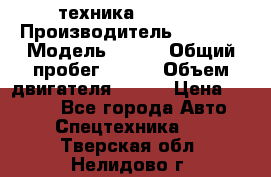 техника........ › Производитель ­ 3 333 › Модель ­ 238 › Общий пробег ­ 333 › Объем двигателя ­ 238 › Цена ­ 3 333 - Все города Авто » Спецтехника   . Тверская обл.,Нелидово г.